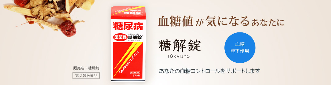 血糖値が気になるあなたに。糖解錠 TOKAIJYO：あなたの血糖コントロールをサポートします。血糖降下作用。販売名：糖解錠。第2類医薬品