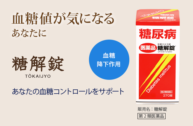 血糖値が気になるあなたに。糖解錠 TOKAIJYO：あなたの血糖コントロールをサポートします。血糖降下作用。販売名：糖解錠。第2類医薬品